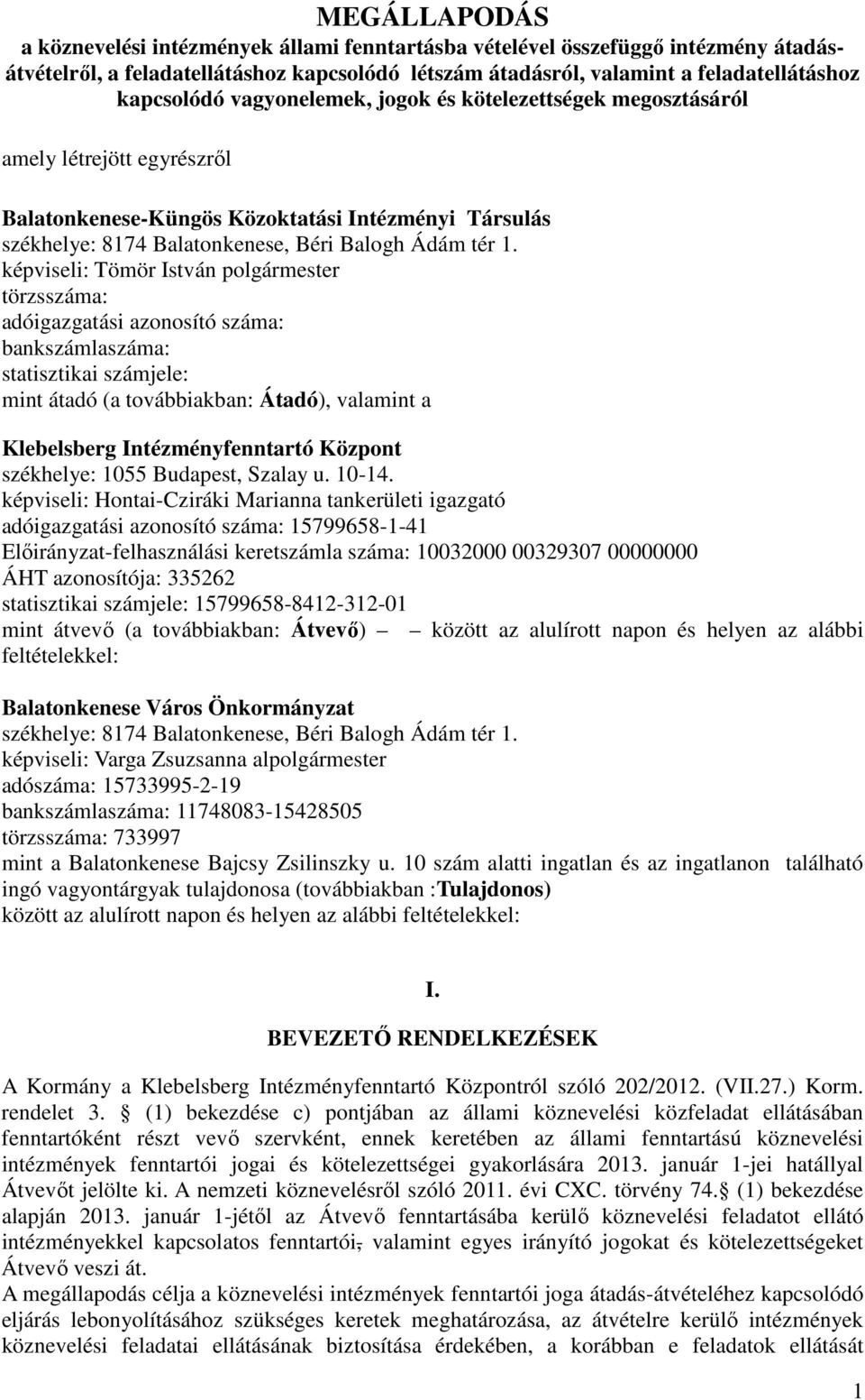 képviseli: Tömör István polgármester törzsszáma: adóigazgatási azonosító száma: bankszámlaszáma: statisztikai számjele: mint átadó (a továbbiakban: Átadó), valamint a Klebelsberg Intézményfenntartó