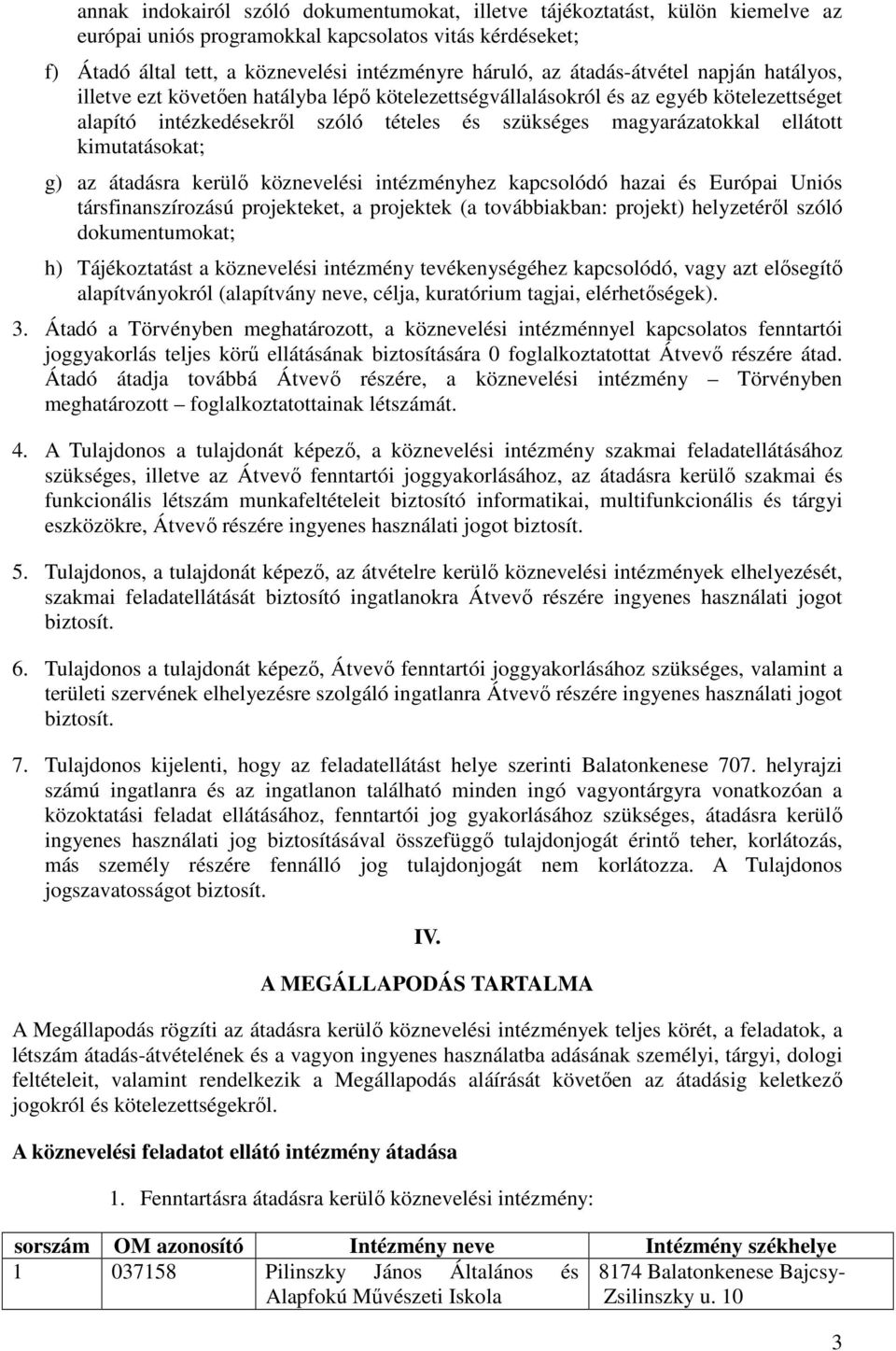 kimutatásokat; g) az átadásra kerülő köznevelési intézményhez kapcsolódó hazai és Európai Uniós társfinanszírozású projekteket, a projektek (a továbbiakban: projekt) helyzetéről szóló dokumentumokat;