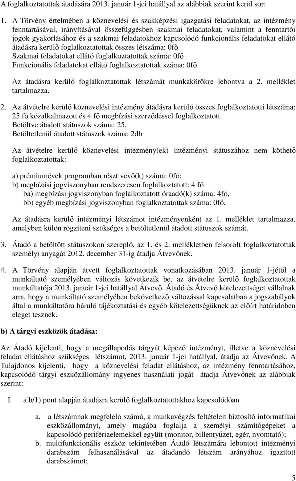 szakmai feladatokhoz kapcsolódó funkcionális feladatokat ellátó átadásra kerülő foglalkoztatottak összes létszáma: 0fő Szakmai feladatokat ellátó foglalkoztatottak száma: 0fő Funkcionális feladatokat