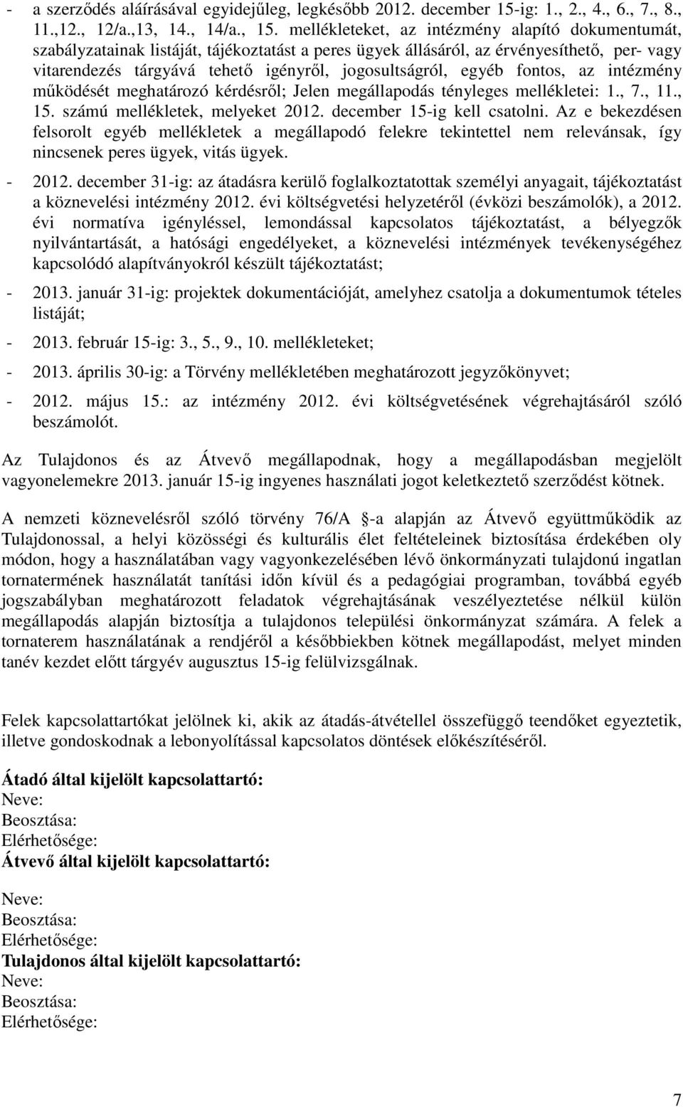 egyéb fontos, az intézmény működését meghatározó kérdésről; Jelen megállapodás tényleges mellékletei: 1., 7., 11., 15. számú mellékletek, melyeket 2012. december 15-ig kell csatolni.