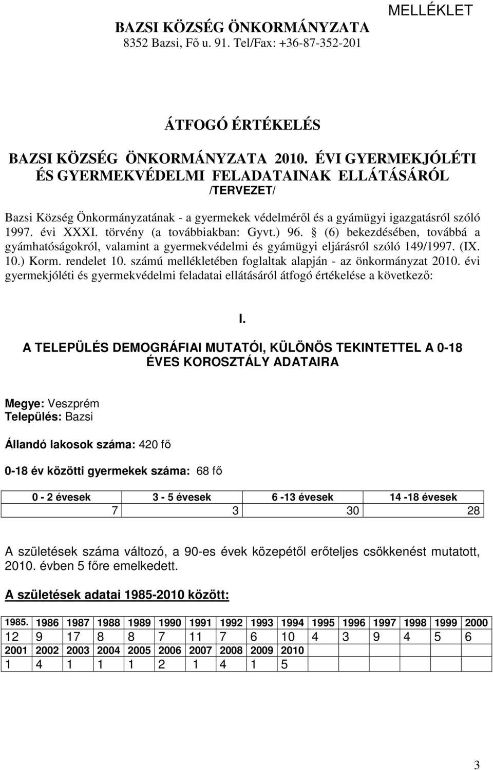 törvény (a továbbiakban: Gyvt.) 96. (6) bekezdésében, továbbá a gyámhatóságokról, valamint a gyermekvédelmi és gyámügyi eljárásról szóló 149/1997. (IX. 10.) Korm. rendelet 10.