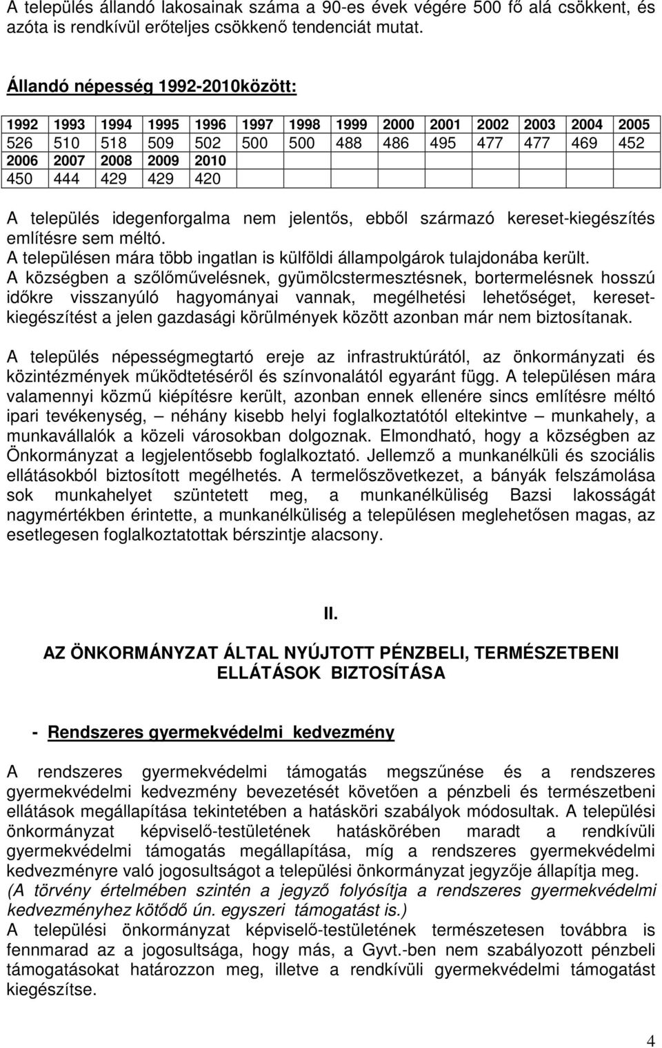 429 420 A település idegenforgalma nem jelentős, ebből származó kereset-kiegészítés említésre sem méltó. A településen mára több ingatlan is külföldi állampolgárok tulajdonába került.