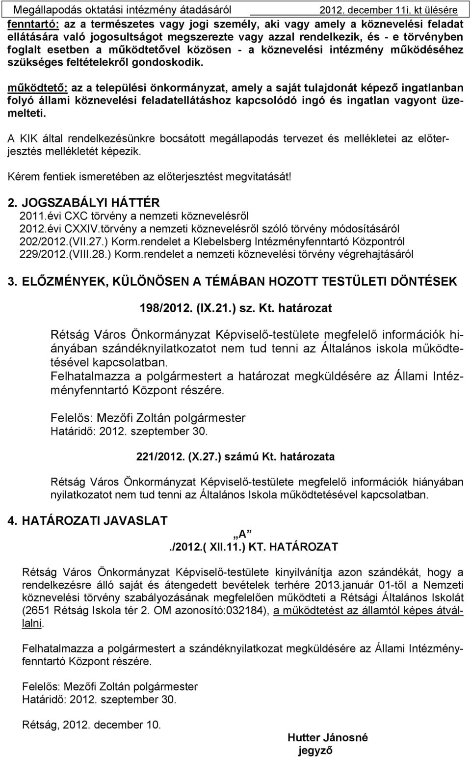 működtető: az a települési önkormányzat, amely a saját tulajdonát képező ingatlanban folyó állami köznevelési feladatellátáshoz kapcsolódó ingó és ingatlan vagyont üzemelteti.