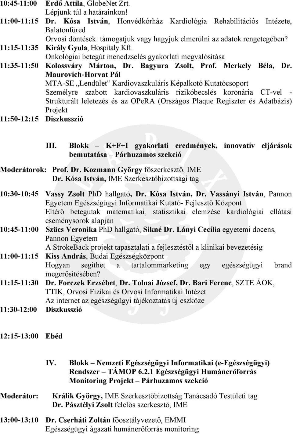 Onkológiai betegút menedzselés gyakorlati megvalósítása 11:35-11:50 Kolossváry Márton, Dr. Bagyura Zsolt, Prof. Merkely Béla, Dr.