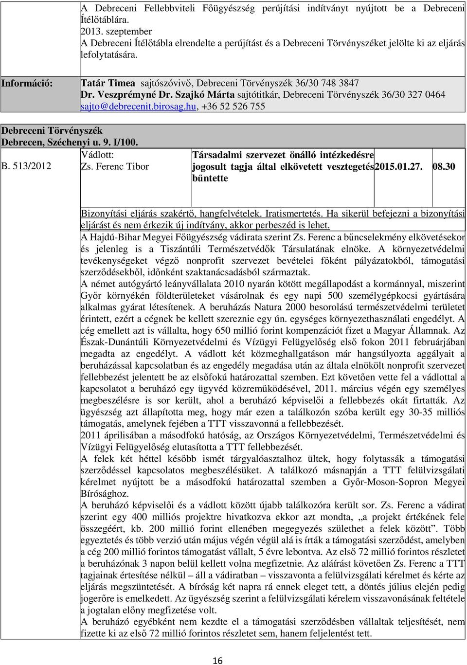 Szajkó Márta sajtótitkár, Debreceni Törvényszék 36/30 327 0464 sajto@debrecenit.birosag.hu, +36 52 526 755 Debreceni Törvényszék Debrecen, Széchenyi u. 9. I/100. Vádlott: B. 513/2012 Zs.