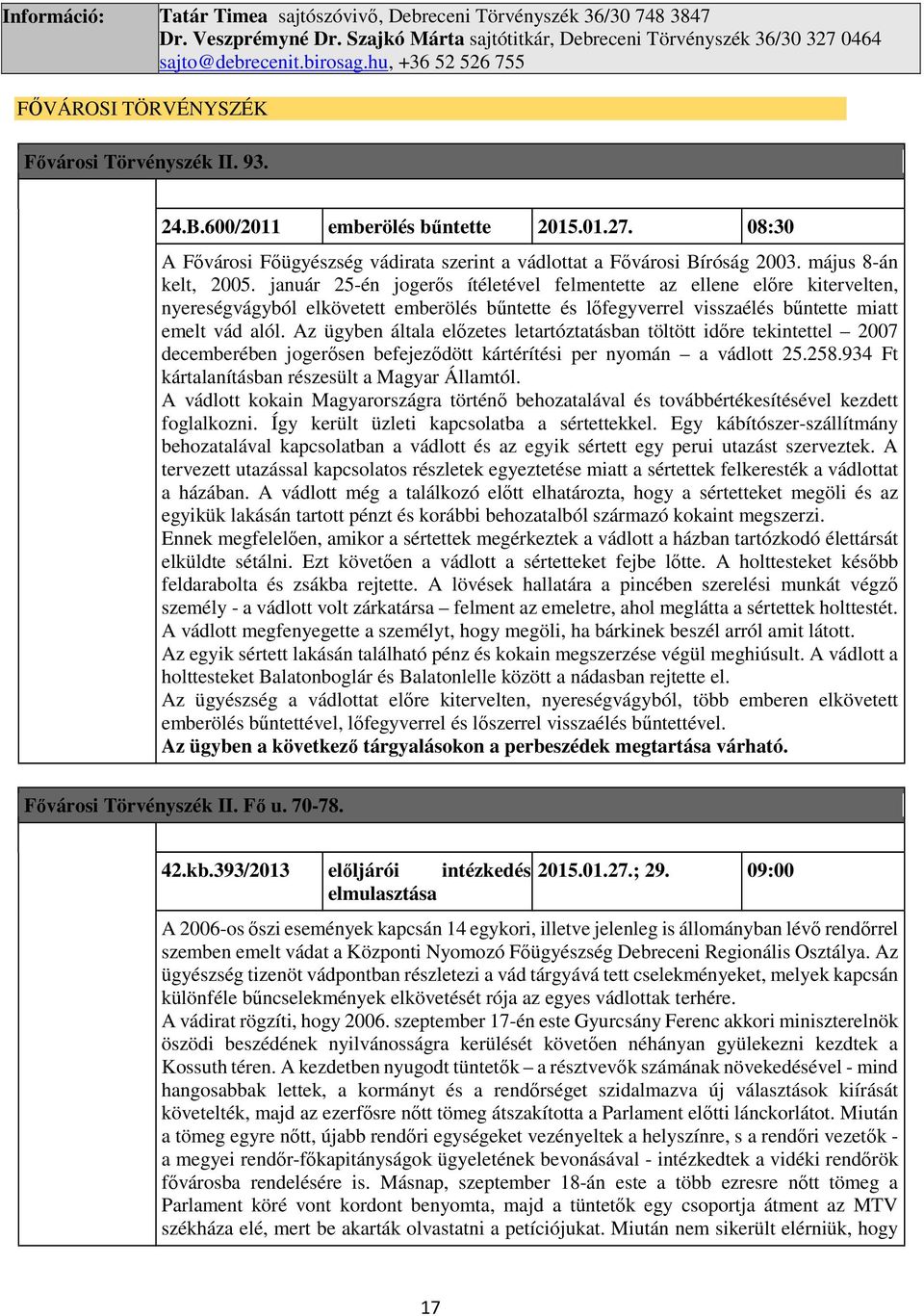 május 8-án kelt, 2005. január 25-én jogerős ítéletével felmentette az ellene előre kitervelten, nyereségvágyból elkövetett emberölés bűntette és lőfegyverrel visszaélés bűntette miatt emelt vád alól.