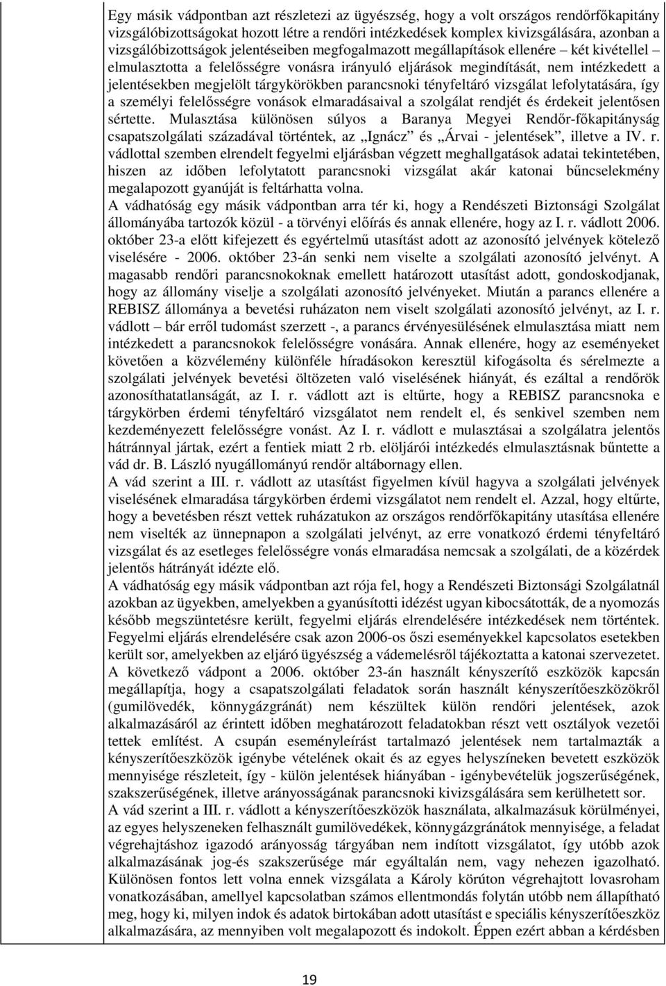 parancsnoki tényfeltáró vizsgálat lefolytatására, így a személyi felelősségre vonások elmaradásaival a szolgálat rendjét és érdekeit jelentősen sértette.