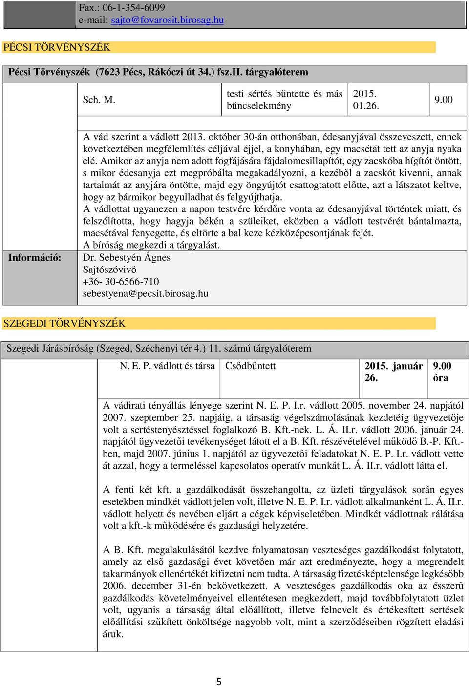 Amikor az anyja nem adott fogfájására fájdalomcsillapítót, egy zacskóba hígítót öntött, s mikor édesanyja ezt megpróbálta megakadályozni, a kezéből a zacskót kivenni, annak tartalmát az anyjára