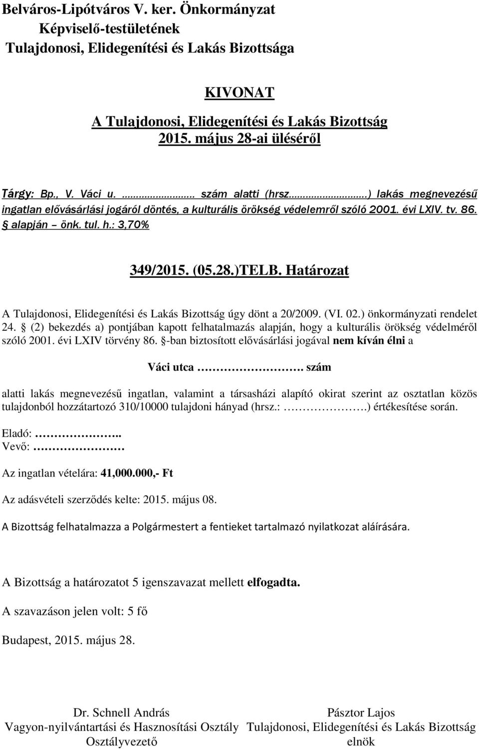 (2) bekezdés a) pontjában kapott felhatalmazás alapján, hogy a kulturális örökség védelméről szóló 2001. évi LXIV törvény 86. -ban biztosított elővásárlási jogával nem kíván élni a Váci utca.