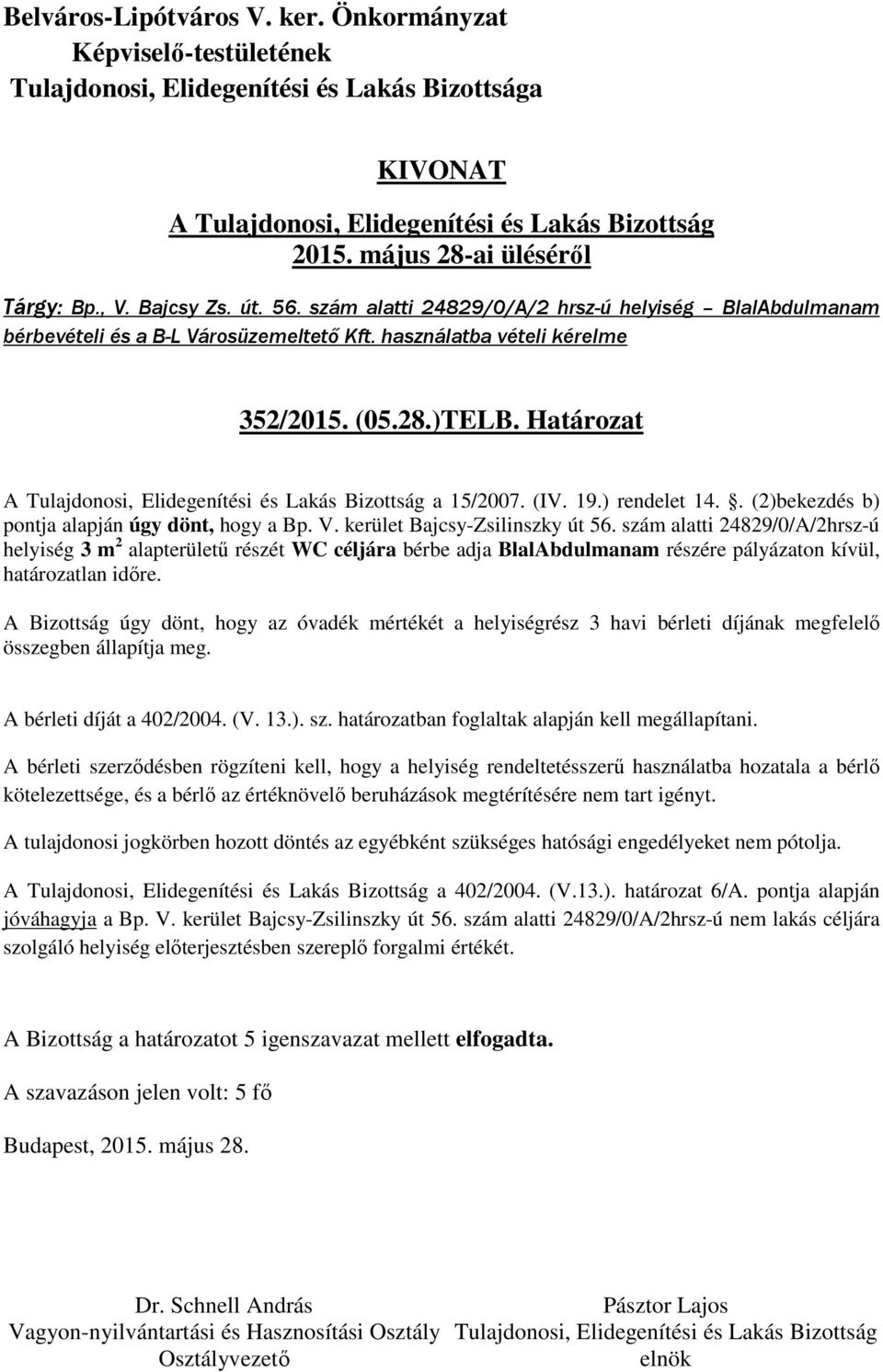 szám alatti 24829/0/A/2hrsz-ú helyiség 3 m 2 alapterületű részét WC céljára bérbe adja BlalAbdulmanam részére pályázaton kívül, határozatlan időre.