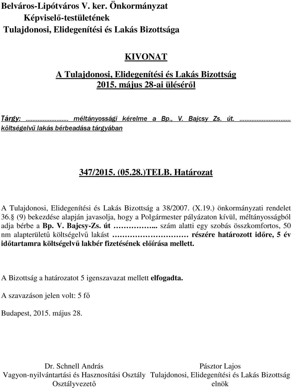 (9) bekezdése alapján javasolja, hogy a Polgármester pályázaton kívül, méltányosságból adja bérbe a Bp. V. Bajcsy-Zs. út.