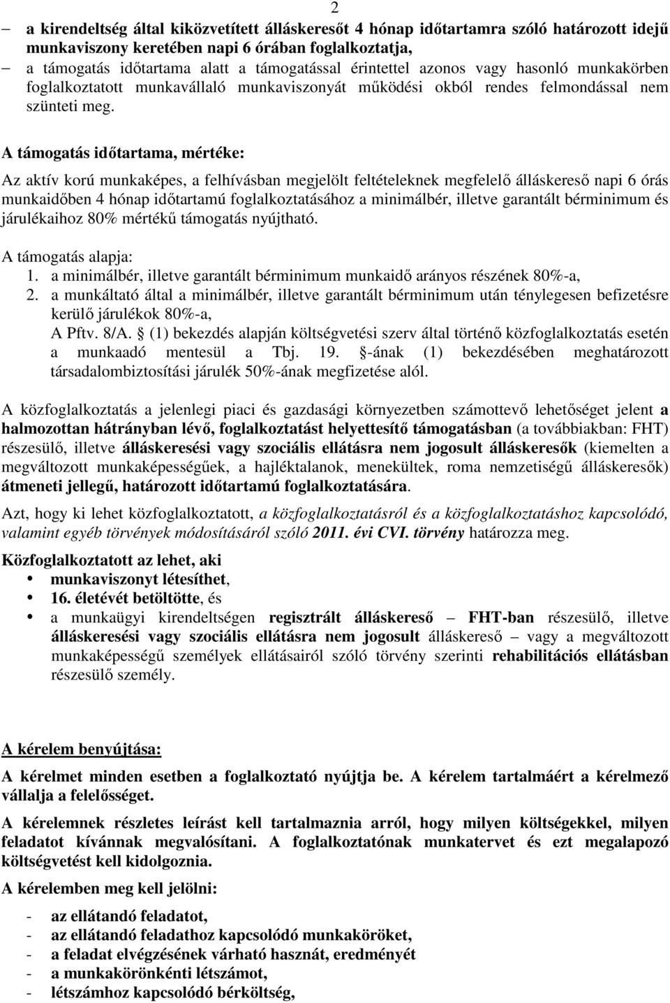 A támogatás időtartama, mértéke: Az aktív korú munkaképes, a felhívásban megjelölt feltételeknek megfelelő álláskereső napi 6 órás munkaidőben 4 hónap időtartamú foglalkoztatásához a minimálbér,