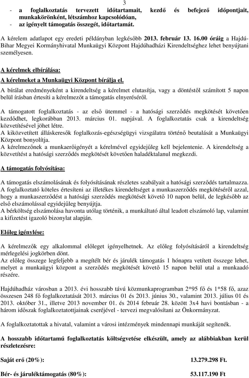 A kérelmek elbírálása: A kérelmeket a Munkaügyi Központ bírálja el.