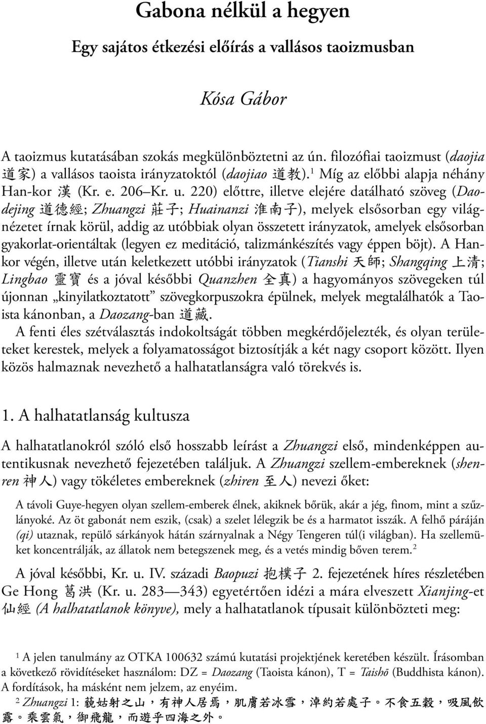 220) előttre, illetve elejére datálható szöveg (Daodejing 道 德 經 ; Zhuangzi 莊 子 ; Huainanzi 淮 南 子 ), melyek elsősorban egy világnézetet írnak körül, addig az utóbbiak olyan összetett irányzatok,