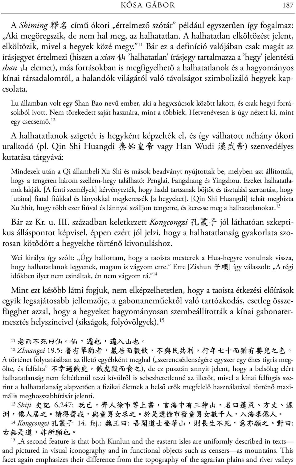 11 Bár ez a definíció valójában csak magát az írásjegyet értelmezi (hiszen a xian 仙 halhatatlan írásjegy tartalmazza a hegy jelentésű shan 山 elemet), más forrásokban is megfigyelhető a halhatatlanok