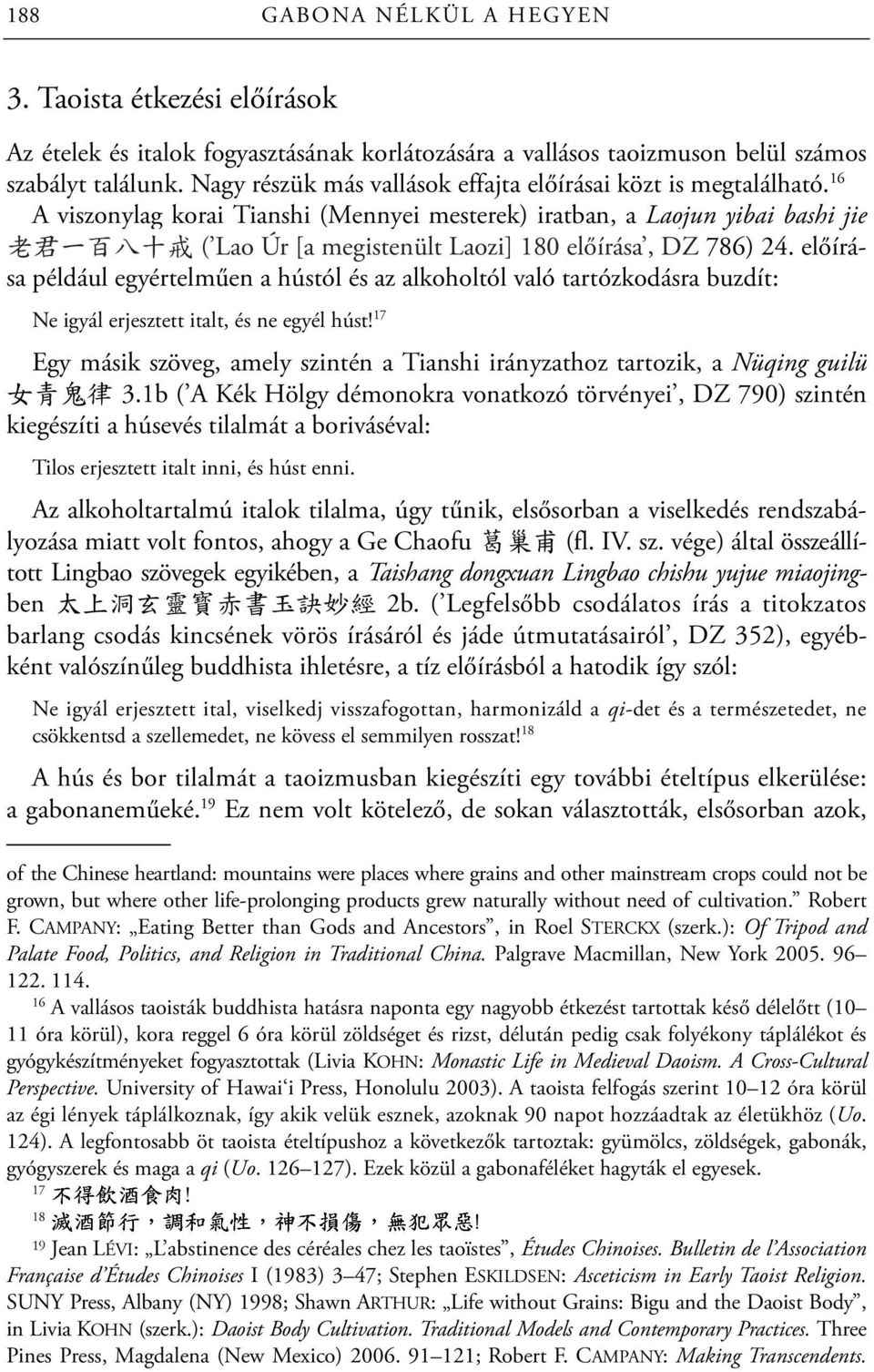 16 A viszonylag korai Tianshi (Mennyei mesterek) iratban, a Laojun yibai bashi jie 老 君 一 百 八 十 戒 ( Lao Úr [a megistenült Laozi] 180 előírása, DZ 786) 24.