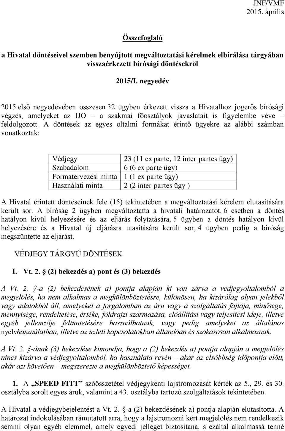A döntések az egyes oltalmi formákat érintő ügyekre az alábbi számban vonatkoztak: Védjegy 23 (11 ex parte, 12 inter partes ügy) Szabadalom 6 (6 ex parte ügy) Formatervezési minta 1 (1 ex parte ügy)