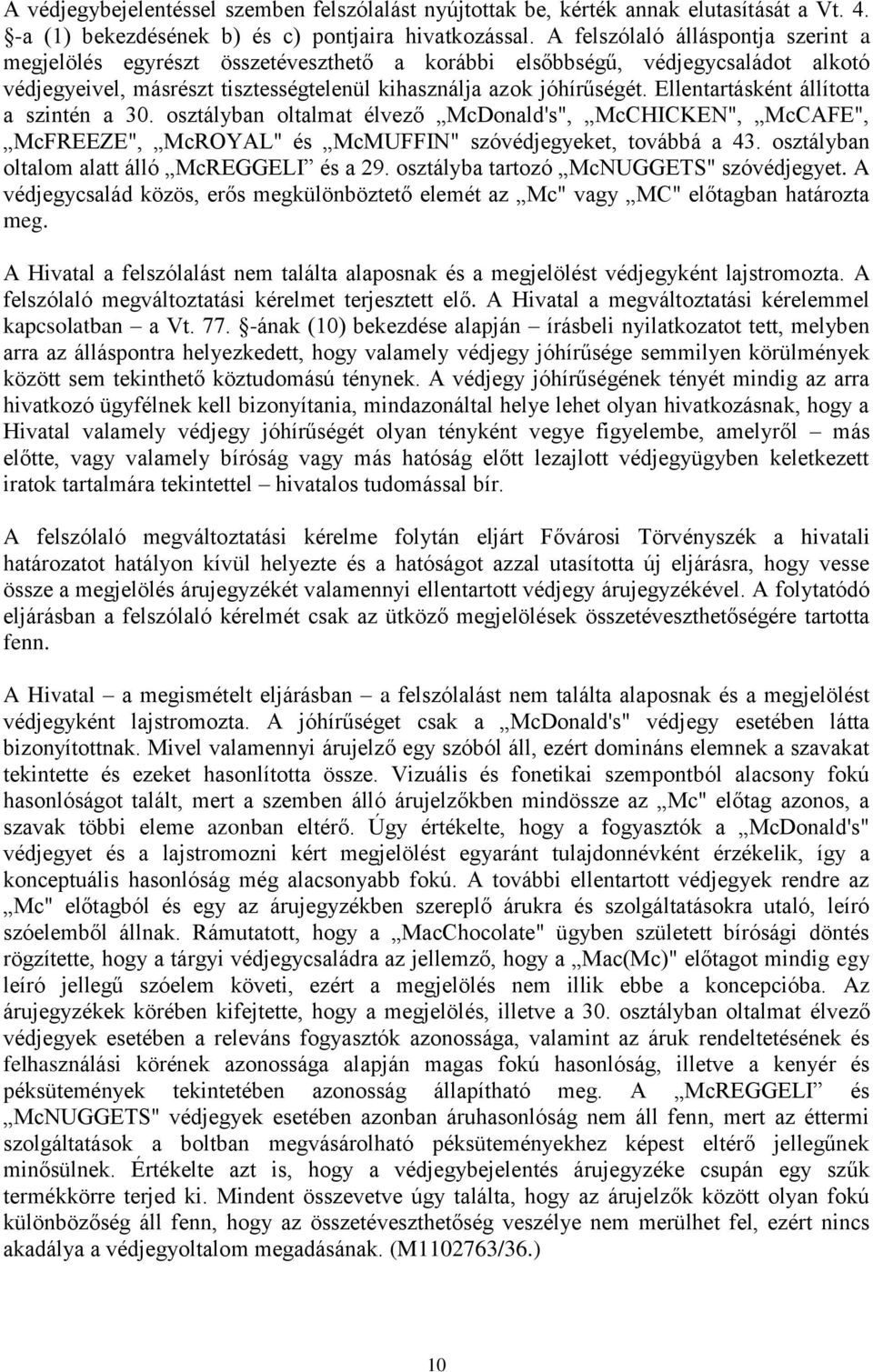 Ellentartásként állította a szintén a 30. osztályban oltalmat élvező McDonald's", McCHICKEN", McCAFE", McFREEZE", McROYAL" és McMUFFIN" szóvédjegyeket, továbbá a 43.