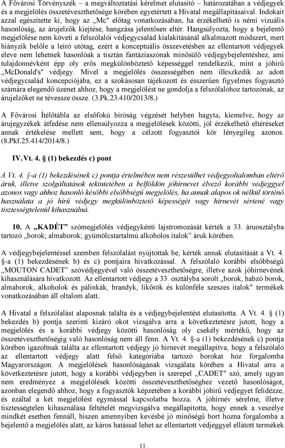 Hangsúlyozta, hogy a bejelentő megjelölése nem követi a felszólalói védjegycsalád kialakításánál alkalmazott módszert, mert hiányzik belőle a leíró utótag, ezért a konceptuális összevetésben az