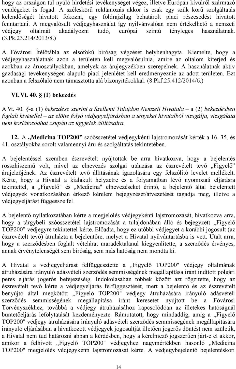 A megvalósult védjegyhasználat így nyilvánvalóan nem értékelhető a nemzeti védjegy oltalmát akadályozni tudó, európai szintű tényleges használatnak. (3.Pk.23.214/2013/8.