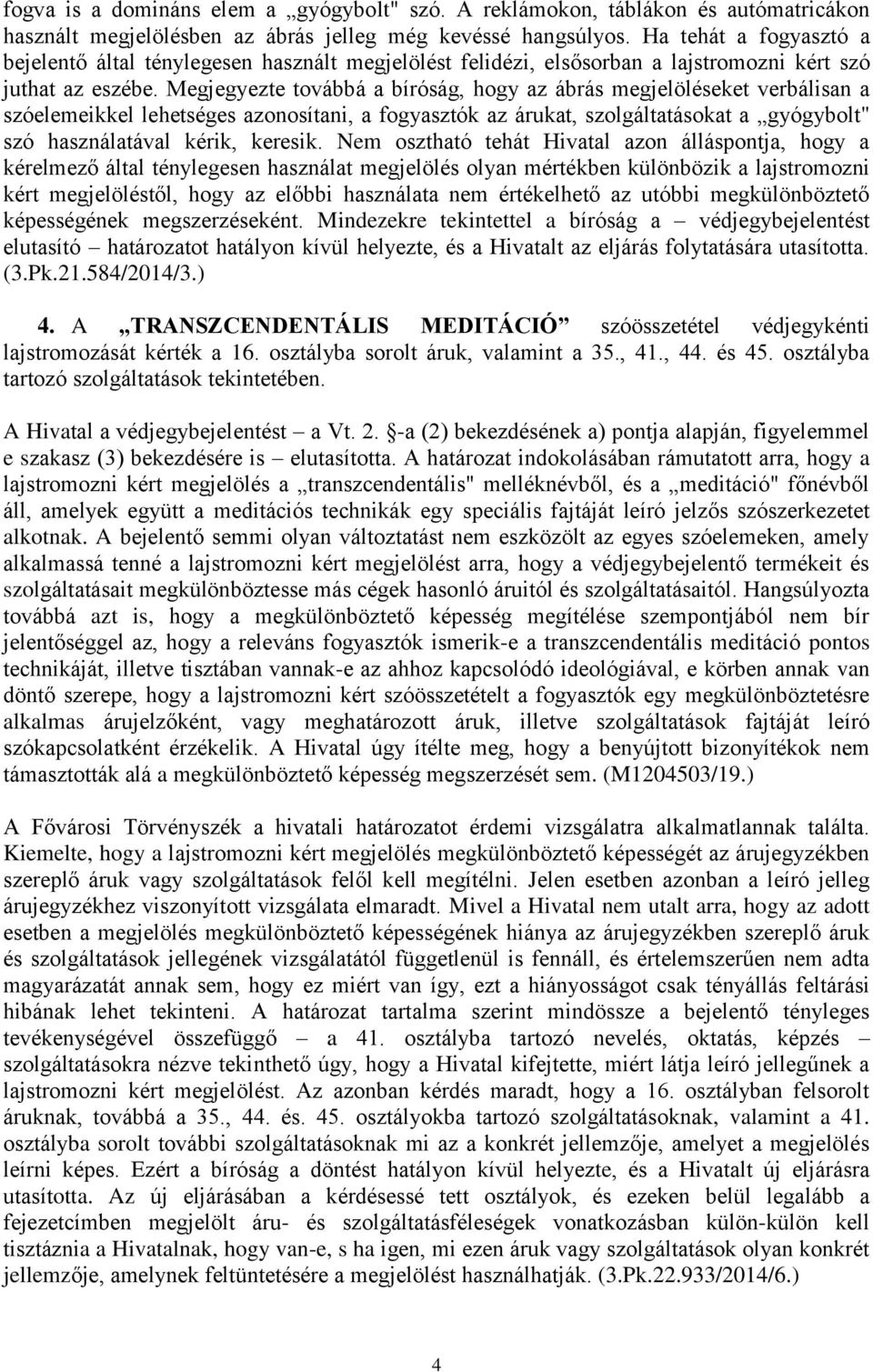 Megjegyezte továbbá a bíróság, hogy az ábrás megjelöléseket verbálisan a szóelemeikkel lehetséges azonosítani, a fogyasztók az árukat, szolgáltatásokat a gyógybolt" szó használatával kérik, keresik.