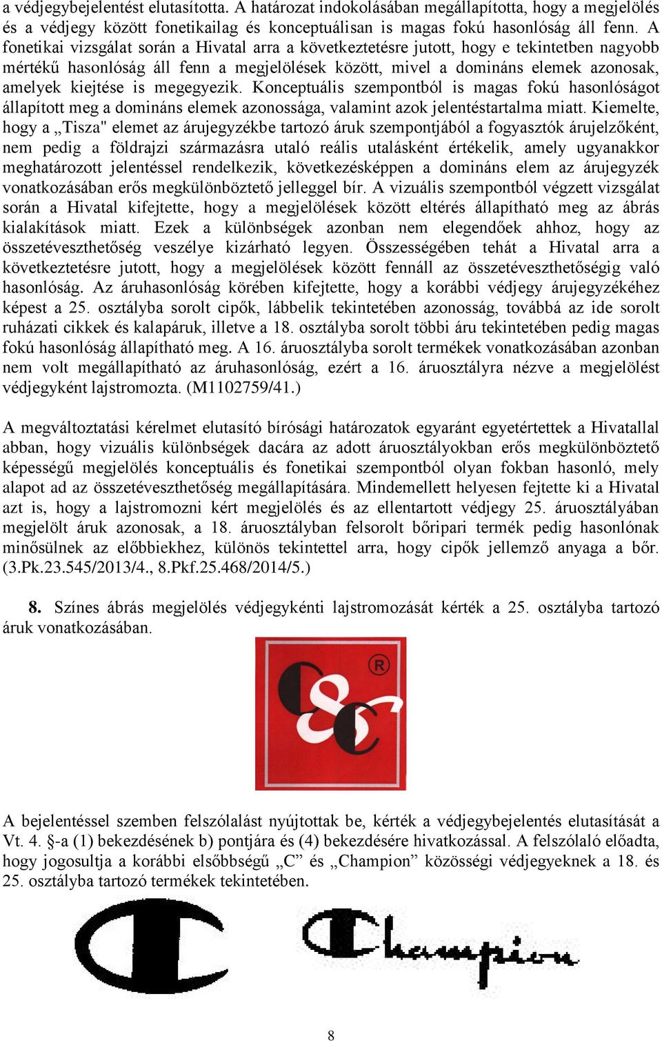 is megegyezik. Konceptuális szempontból is magas fokú hasonlóságot állapított meg a domináns elemek azonossága, valamint azok jelentéstartalma miatt.