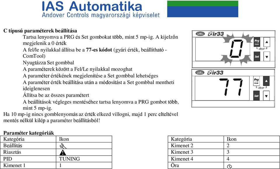 értékének megjelenítése a Set gombbal lehetséges A paraméter érték beállítása után a módosítást a Set gombbal mentheti ideiglenesen Állítsa be az összes paramétert A beállítások végleges mentéséhez