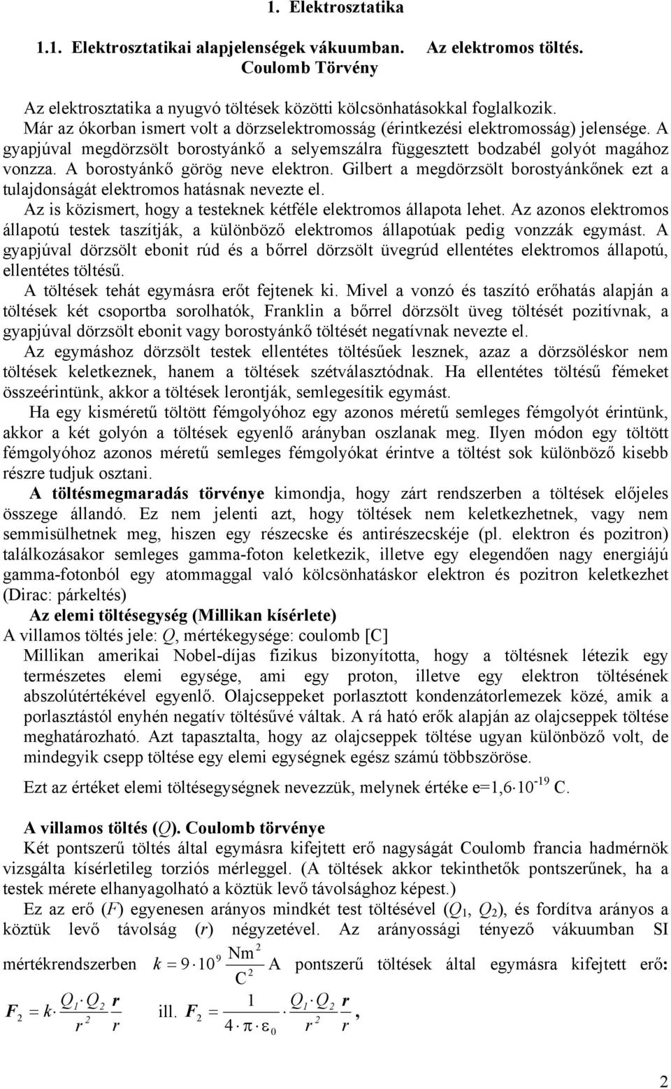 Gilbet a megdözsölt boostyánkőnek ezt a tulajdonságát elektomos hatásnak nevezte el. z is közismet, hogy a testeknek kétféle elektomos állapota lehet.