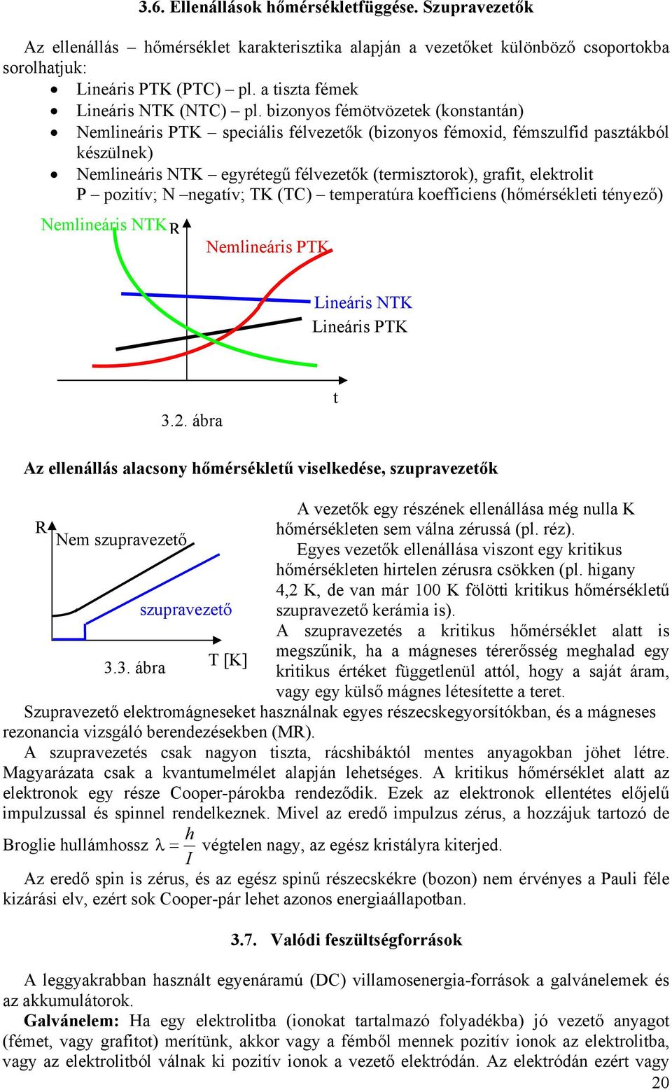 N negatív; TK (TC) tempeatúa koefficiens (hőmésékleti tényező) Nemlineáis NTK Nemlineáis PTK Lineáis NTK Lineáis PTK 3.