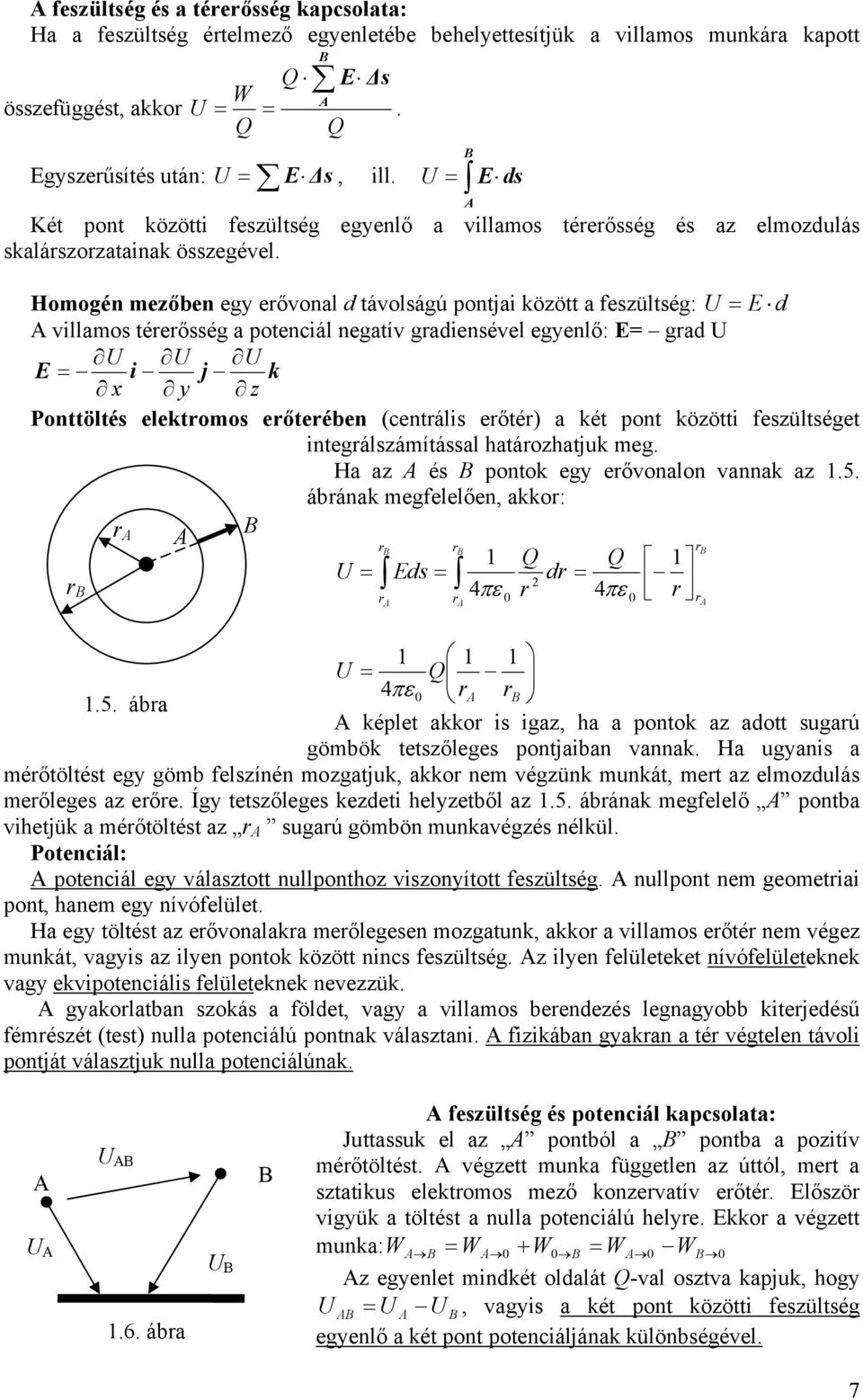 Homogén mezőben egy eővonal d távolságú pontjai között a feszültség: = E d villamos téeősség a potenciál negatív gadiensével egyenlő: E= gad E = i j k x y z Ponttöltés elektomos eőteében (centális