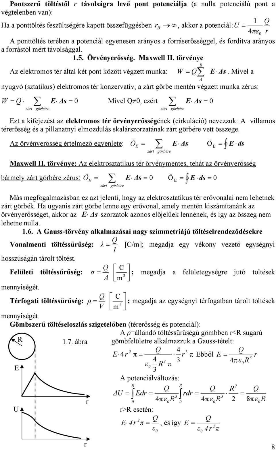 Mivel a nyugvó (sztatikus) elektomos té konzevatív, a zát göbe mentén végzett munka zéus: W = E Δs = Mivel, ezét E Δs = zát göbée Ezt a kifejezést az elektomos té övényeősségének (cikuláció)