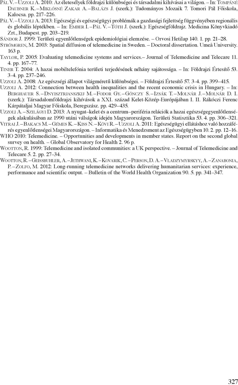 (szerk.): Egészségföldrajz. Medicina Könyvkiadó Zrt., Budapest. pp. 203 219. Sándor J. 1999: Területi egyenlőtlenségek epidemiológiai elemzése. Orvosi Hetilap 140. 1. pp. 21 28. Strömgren, M.