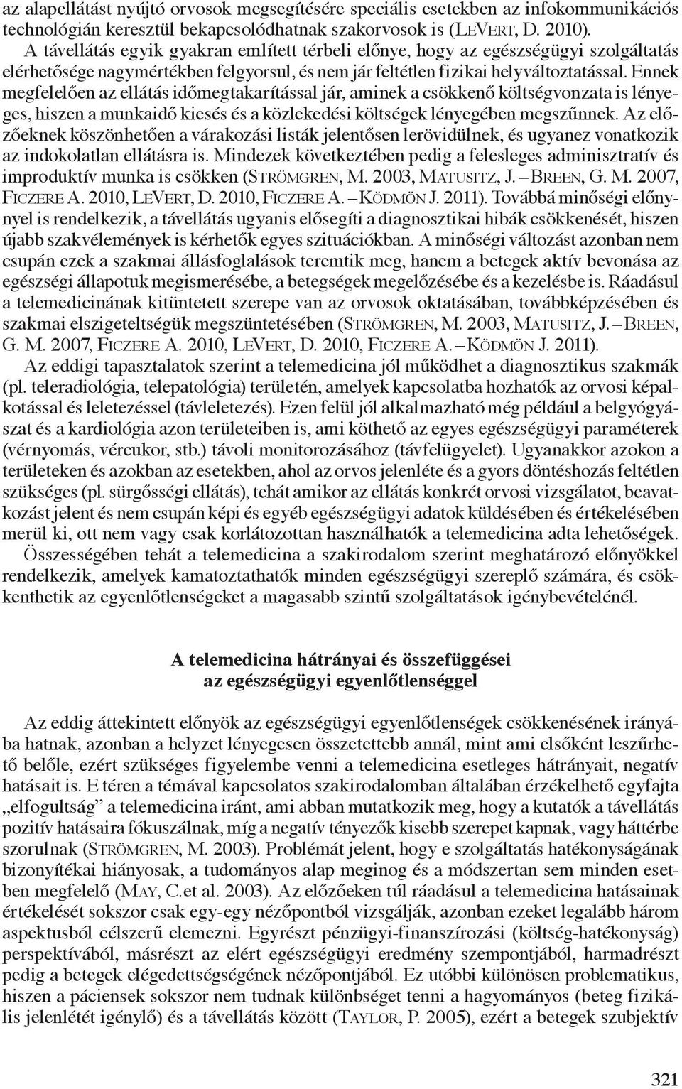 Ennek megfelelően az ellátás időmegtakarítással jár, aminek a csökkenő költségvonzata is lényeges, hiszen a munkaidő kiesés és a közlekedési költségek lényegében megszűnnek.