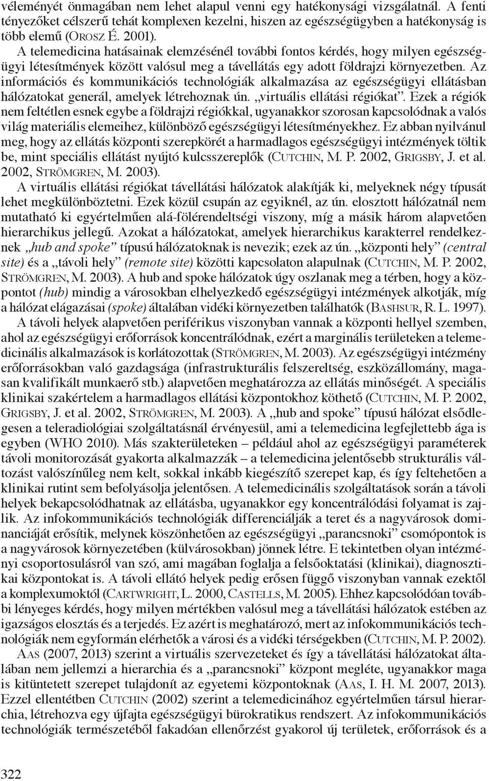 Az információs és kommunikációs technológiák alkalmazása az egészségügyi ellátásban hálózatokat generál, amelyek létrehoznak ún. virtuális ellátási régiókat.