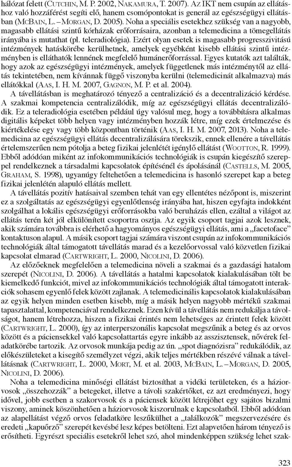 Ezért olyan esetek is magasabb progresszivitású intézmények hatáskörébe kerülhetnek, amelyek egyébként kisebb ellátási szintű intézményben is elláthatók lennének megfelelő humánerőforrással.