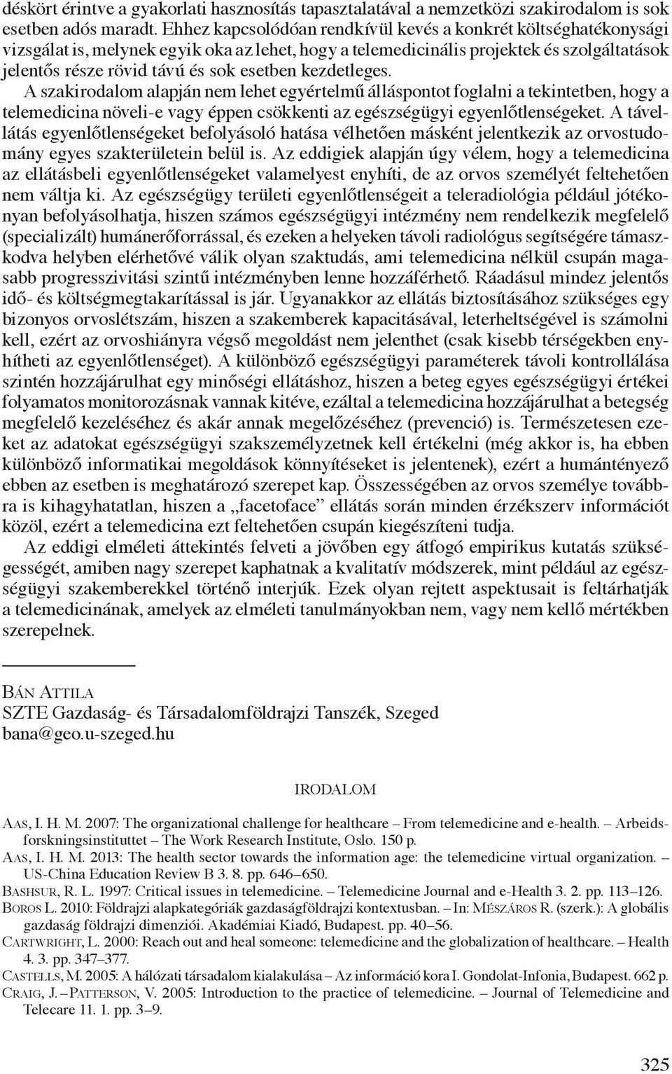 kezdetleges. A szakirodalom alapján nem lehet egyértelmű álláspontot foglalni a tekintetben, hogy a telemedicina növeli-e vagy éppen csökkenti az egészségügyi egyenlőtlenségeket.