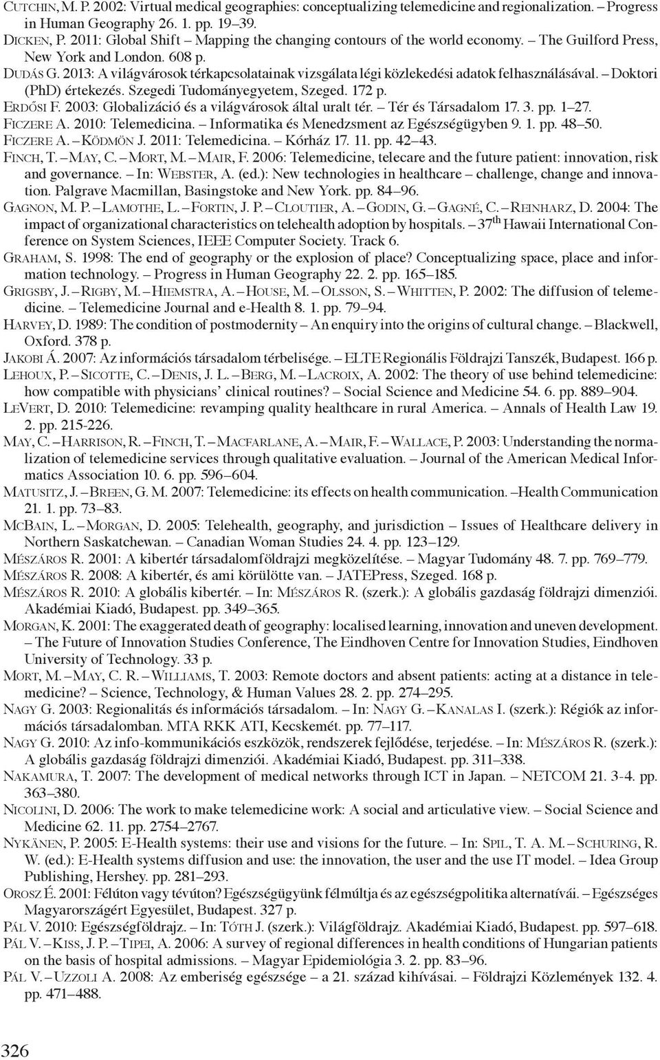 2013: A világvárosok térkapcsolatainak vizsgálata légi közlekedési adatok felhasználásával. Doktori (PhD) értekezés. Szegedi Tudományegyetem, Szeged. 172 p. Erdősi F.