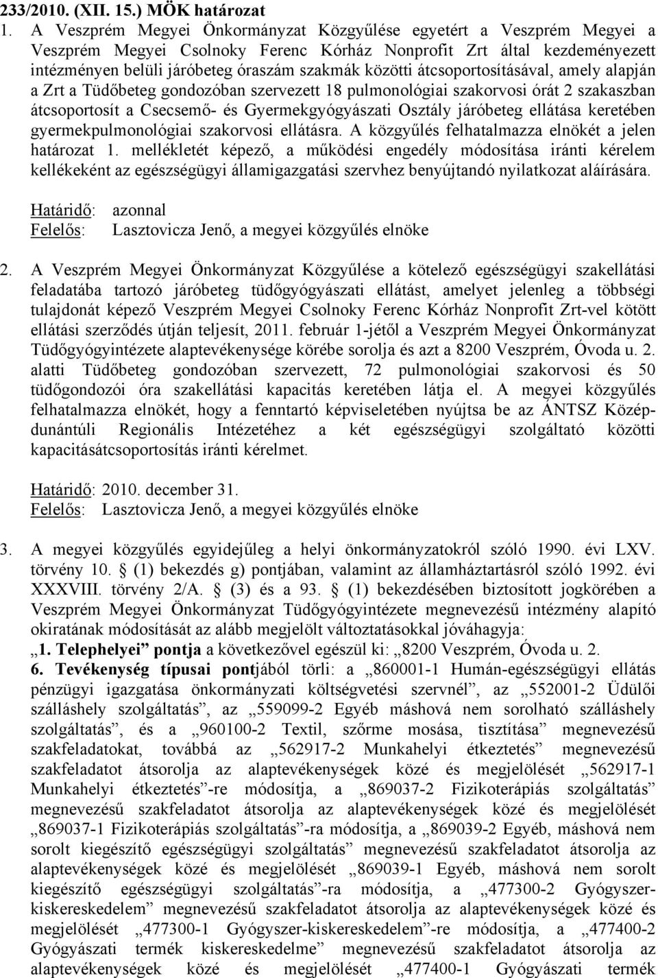 átcsoportosításával, amely alapján a Zrt a Tüdőbeteg gondozóban szervezett 18 pulmonológiai szakorvosi órát 2 szakaszban átcsoportosít a Csecsemő- és Gyermekgyógyászati Osztály járóbeteg ellátása