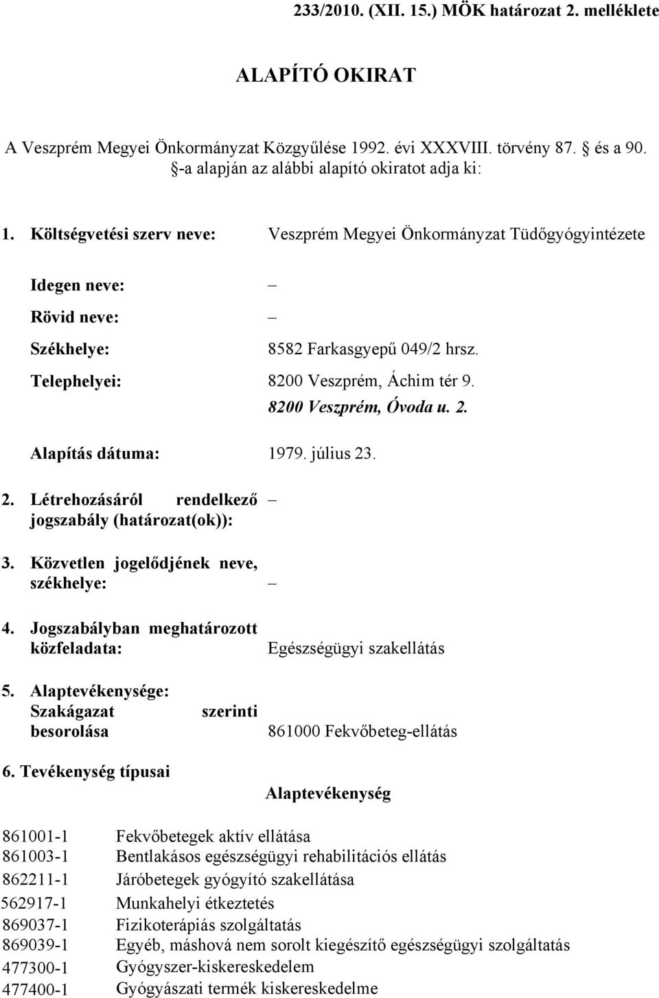 8200 Veszprém, Óvoda u. 2. Alapítás dátuma: 1979. július 23. 2. Létrehozásáról rendelkező jogszabály (határozat(ok)): 3. Közvetlen jogelődjének neve, székhelye: 4.