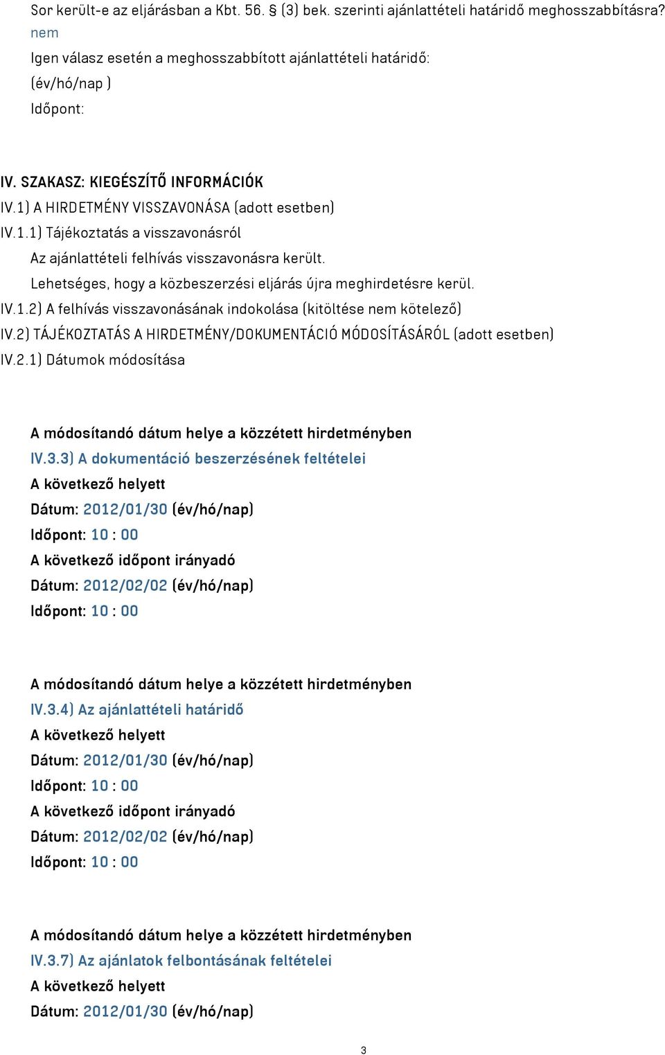 Lehetséges, hogy a közbeszerzési eljárás újra meghirdetésre kerül. IV.1.2) A felhívás visszavonásának indokolása (kitöltése nem kötelező) IV.