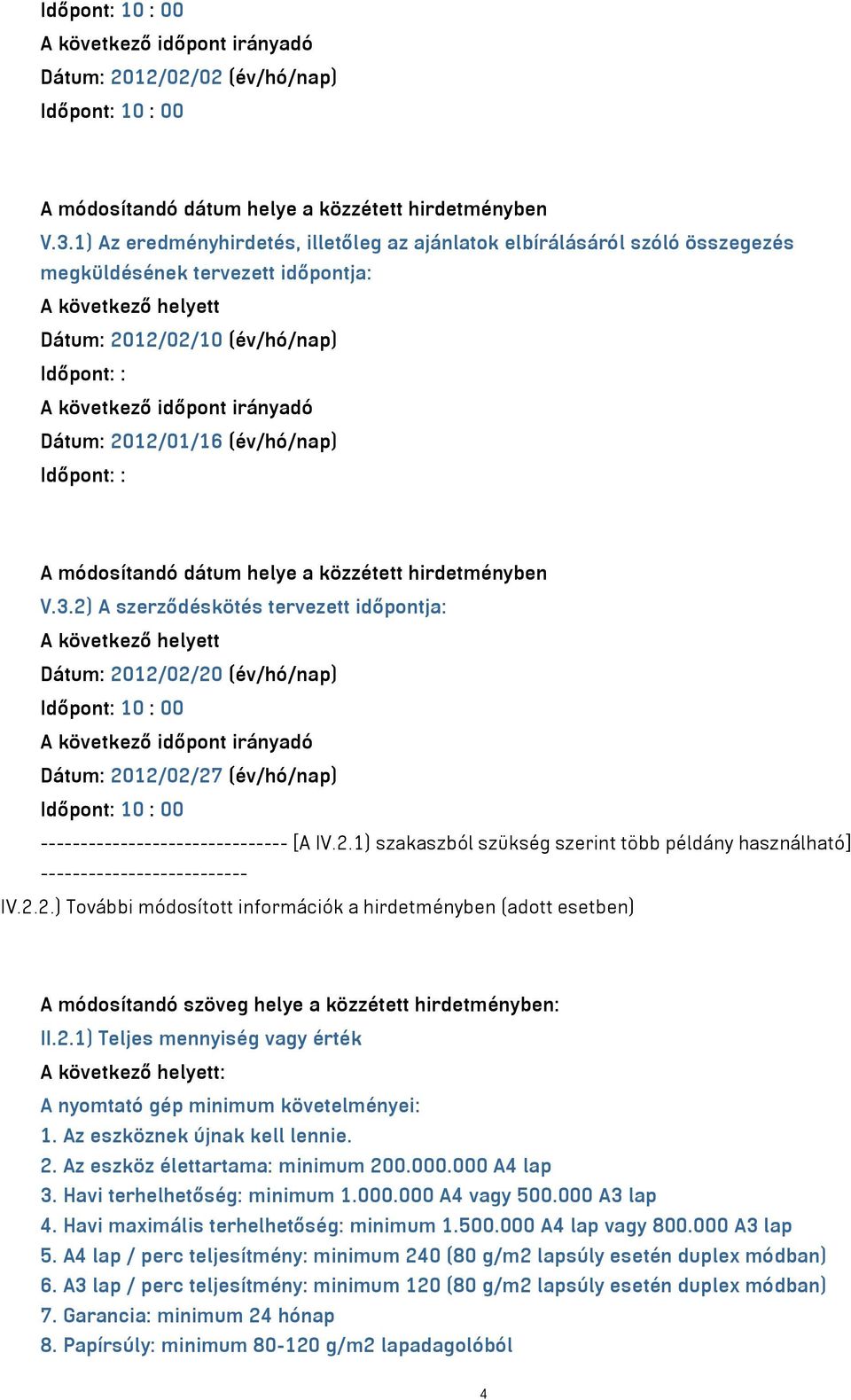 2.1) Teljes mennyiség vagy érték : A nyomtató gép minimum követelményei: 1. Az eszköznek újnak kell lennie. 2. Az eszköz élettartama: minimum 200.000.000 A4 lap 3. Havi terhelhetőség: minimum 1.000.000 A4 vagy 500.