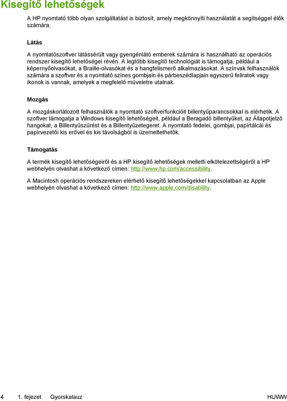 A legtöbb kisegítő technológiát is támogatja, például a képernyőolvasókat, a Braille-olvasókat és a hangfelismerő alkalmazásokat.