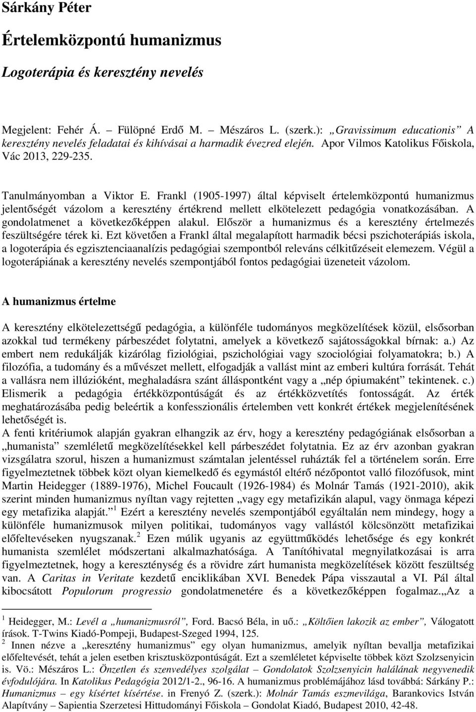 Frankl (1905-1997) által képviselt értelemközpontú humanizmus jelentőségét vázolom a keresztény értékrend mellett elkötelezett pedagógia vonatkozásában. A gondolatmenet a következőképpen alakul.