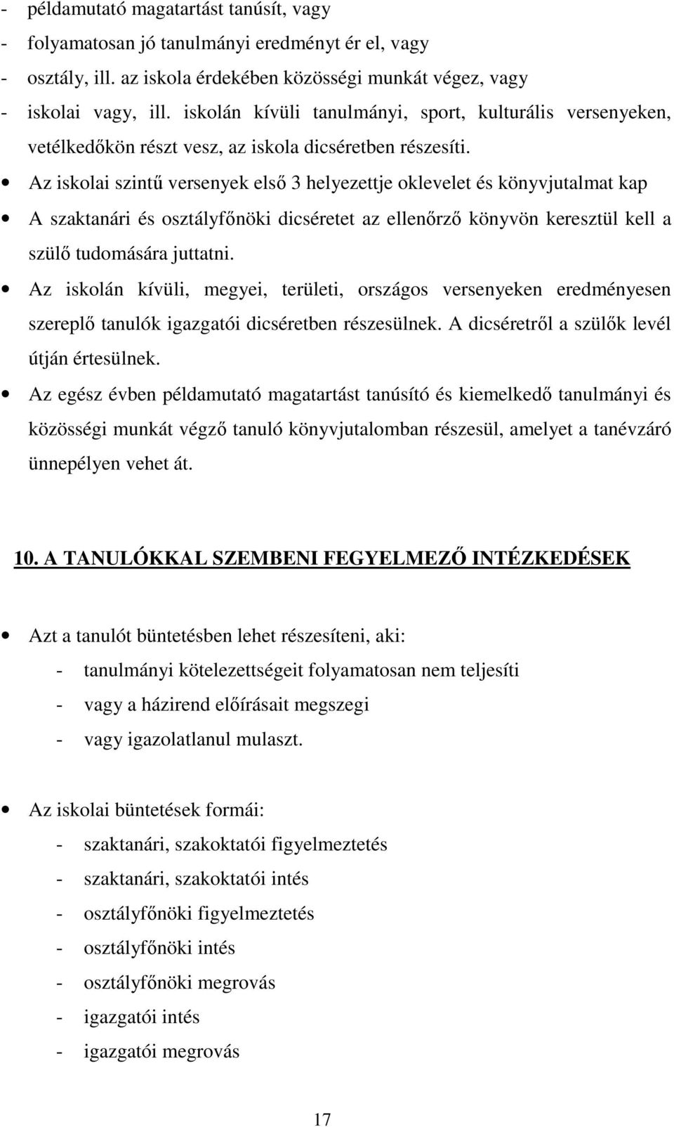 Az iskolai szintő versenyek elsı 3 helyezettje oklevelet és könyvjutalmat kap A szaktanári és osztályfınöki dicséretet az ellenırzı könyvön keresztül kell a szülı tudomására juttatni.