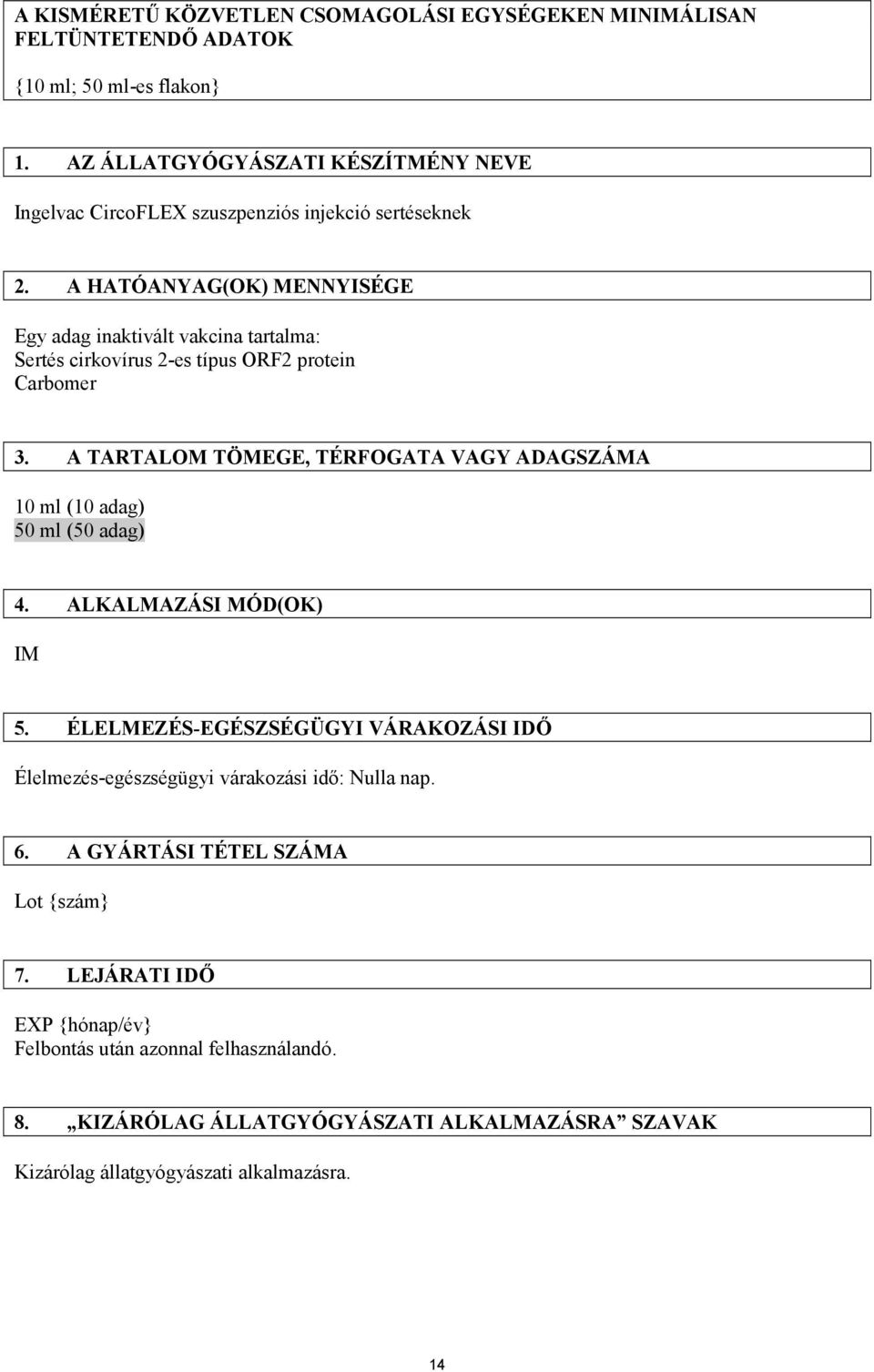 A HATÓANYAG(OK) MENNYISÉGE Egy adag inaktivált vakcina tartalma: Sertés cirkovírus 2-es típus ORF2 protein Carbomer 3.