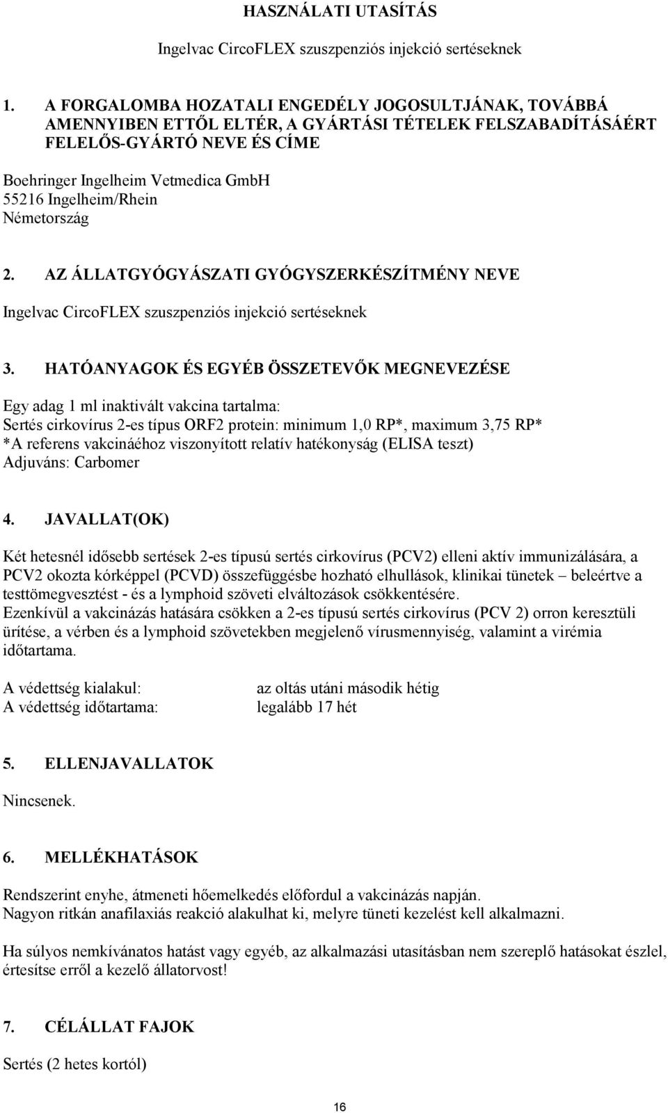 Ingelheim/Rhein Németország 2. AZ ÁLLATGYÓGYÁSZATI GYÓGYSZERKÉSZÍTMÉNY NEVE Ingelvac CircoFLEX szuszpenziós injekció sertéseknek 3.