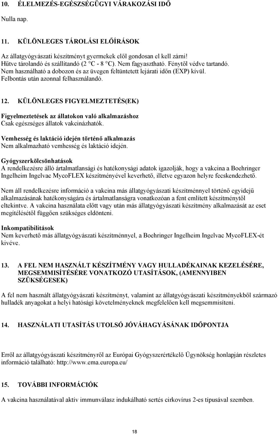 Felbontás után azonnal felhasználandó. 12. KÜLÖNLEGES FIGYELMEZTETÉS(EK) Figyelmeztetések az állatokon való alkalmazáshoz Csak egészséges állatok vakcinázhatók.