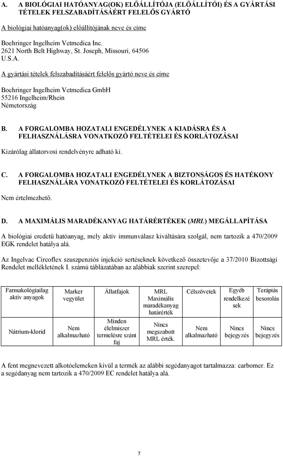 A FORGALOMBA HOZATALI ENGEDÉLYNEK A KIADÁSRA ÉS A FELHASZNÁLÁSRA VONATKOZÓ FELTÉTELEI ÉS KORLÁTOZÁSAI Kizárólag állatorvosi rendelvényre adható ki. C.