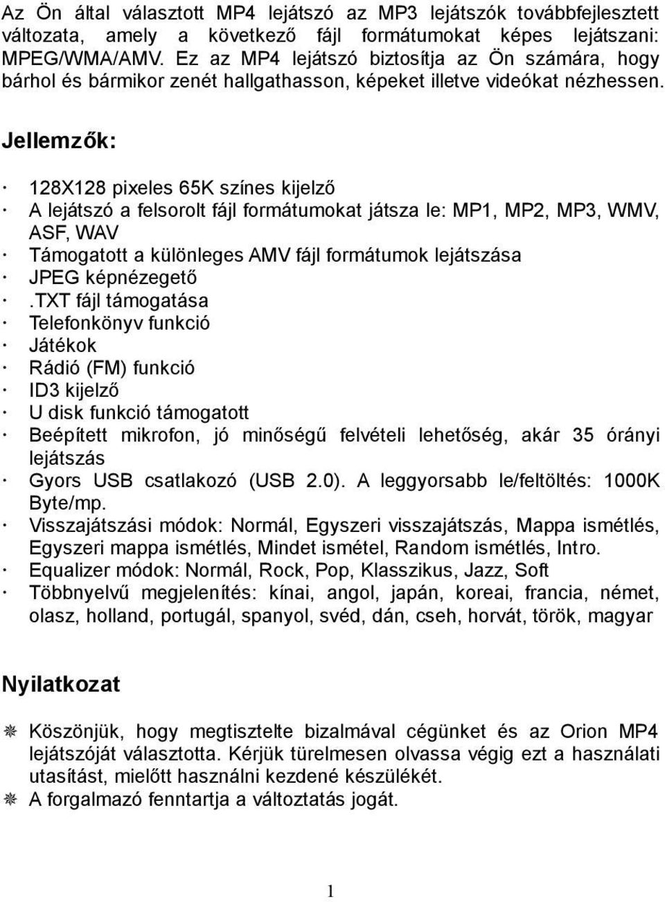 Jellemzők: 128X128 pixeles 65K színes kijelző A lejátszó a felsorolt fájl formátumokat játsza le: MP1, MP2, MP3, WMV, ASF, WAV Támogatott a különleges AMV fájl formátumok lejátszása JPEG képnézegető.