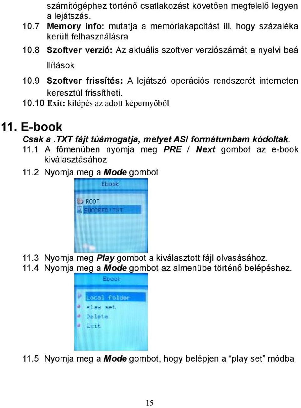 E-book Csak a.txt fájt túámogatja, melyet ASI formátumbam kódoltak. 11.1 A főmenüben nyomja meg PRE / Next gombot az e-book kiválasztásához 11.2 Nyomja meg a Mode gombot 11.